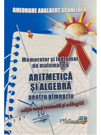 Gheorghe Adalbert Schneider - Memorator si indrumar de matematica. Aritmetica si algebra pentru gimnaziu - 2022 - Brosata