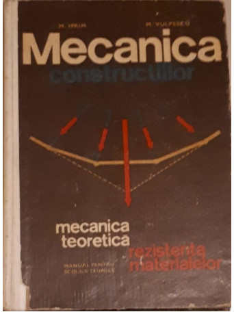 MECANICA CONSTRUCTIILOR, MECANICA TEORETICA, REZISTENTA MATERIALELOR, MANUAL PENTRU SCOLILE TEHNICE