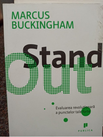 Marcus Buckingham - StandOut - Evaluarea revolutionara a punctelor tale forte - 2012 - Brosata