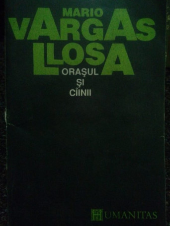 Mario Vargas Llosa - Orasul si cainii - 1992 - Brosata