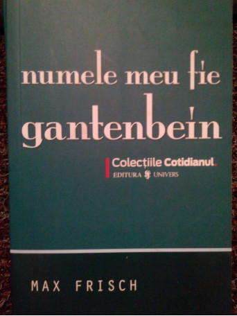 Max Frisch - Numele meu fie Gantenbein - 2008 - Brosata