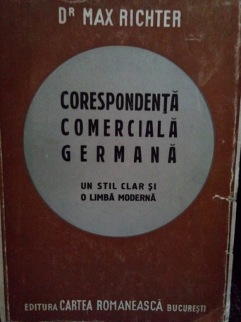 Max Richter - Corespondenta comerciala germana. Un stil clar si o limba moderna - 1943 - Brosata
