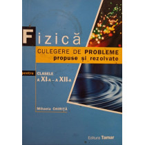 Fizica - Culegere de probleme propuse si rezolvate pentru clasele a XIa - a XIIa