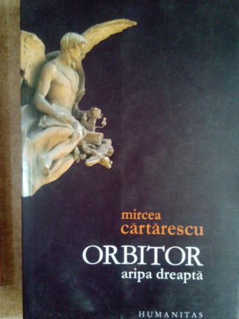 Mircea Cartarescu - Orbitor - aripa dreapta - 2007 - Brosata