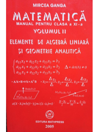 Mircea Ganga - Matematica. Manual pentru clasa a XI-a vol. II. Elemente de algebra liniara si geometrie analitica - 2005 - Brosata