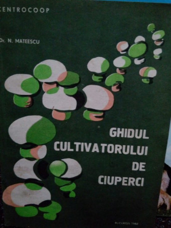 N. Mateescu - Ghidul cultivatorului de ciuperci - 1983 - Brosata