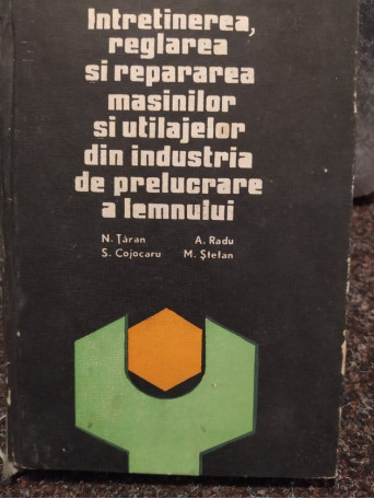 Intretinerea, reglarea si repararea masinilor si utilajelor din industria de prelucrare a lemnului