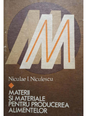 Niculae I. Niculescu - Materii si materiale pentru producerea alimentelor - 1981 - Cartonata