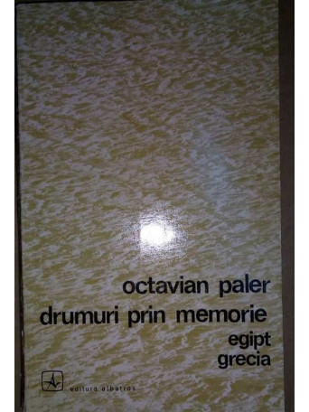 Octavian Paler - Drumuri prin memorie, Egipt, Grecia - 1972 - Brosata