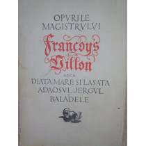 Opurile magistrului Francois Villon adica Diata mare si lasata, Adaosul, Jergul si Baladele