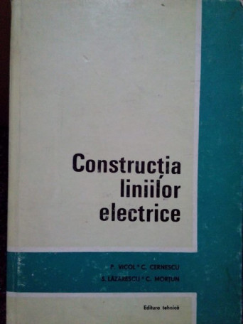 P. Vicol, C. Cernescu, S. Lazarescu, C. Mortun - Constructia liniilor electrice - 1975 - Cartonata
