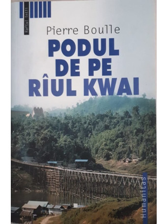 Pierre Boulle - PODUL DE PE RAUL KWAI - 2004 - Brosata