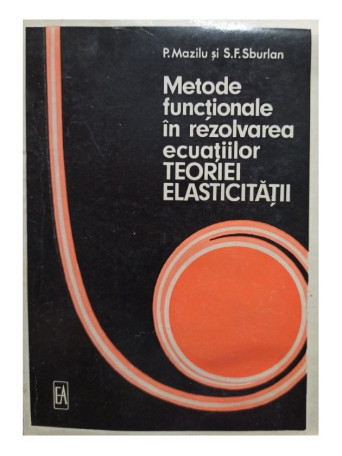 P. Mazilu - Metode functionale in rezolvarea ecuatiilor teoriei elasticitatii - 1973 - Brosata