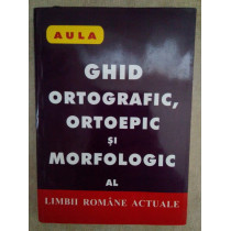 Ghid ortografic, ortoepic si morfologic al limbii romane actuale