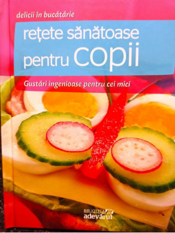 Retete sanatoase pentru copii - Gustari ingenioase pentru cei mici - 2011 - Cartonata