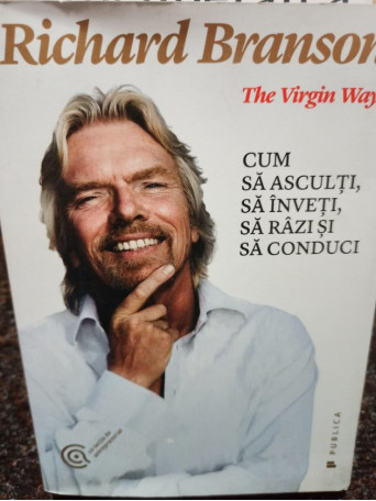 Richard Branson - The virgin way - Cum sa asculti, sa inveti, sa razi si sa conduci - 2015 - Brosata
