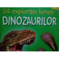 Sa exploram lumea dinozaurilor