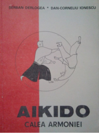 Serban Derlogea - Aikido. Calea armoniei - 1990 - Brosata