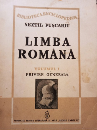 Sextil Puscariu - Limba romana, vol. 1 - privire generala - 1940 - Brosata