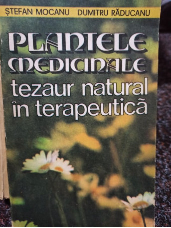 Stefan Mocanu - Plantele medicinale tezaur natural in terapeutica - 1986 - Brosata