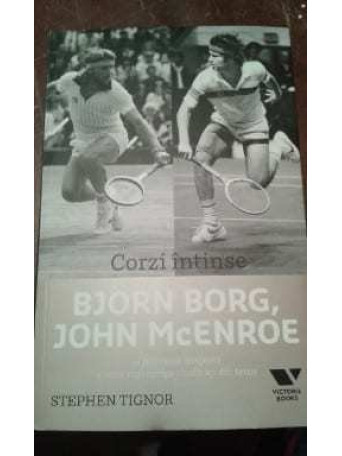 Stephen Tignor - Corzi intinse. Bjorn Borg, John Mcenroe - 2016 - Brosata