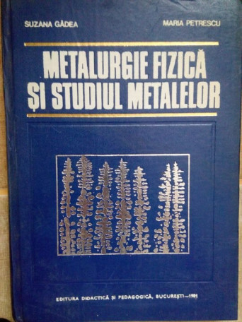 Paraschiva Arsene - Metalurgie fizica si studiul metalelor, partea a II-a - 1981 - Cartonata