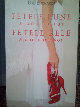 Ute Ehrhardt - Fetele bune ajung in rai fetele rele ajung unde vor - 2009 - Brosata