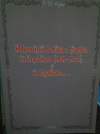 Adventistii de Ziua a Saptea in ilegalitate (19321944) si in legalitate...