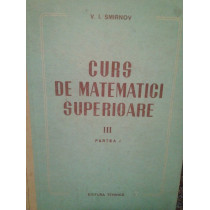 Curs de matematici superioare, vol. III partea I