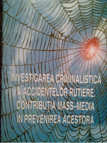 Investigarea criminalistica a accidentelor rutiere. Contributia massmedia in prevenirea acestora