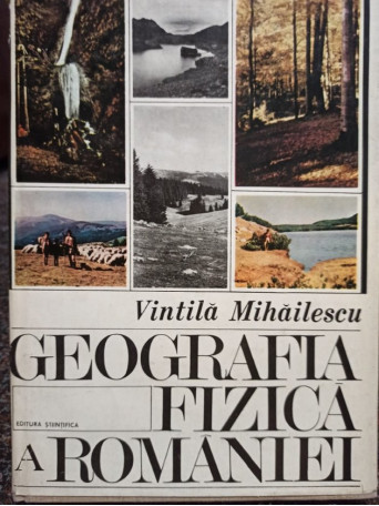 Vintila Mihailescu - Geografia fizica a Romaniei - 1996 - Cartonata