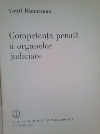 Virgil Ramureanu - Competenta penala a organelor judiciare - 1980 - cartonata