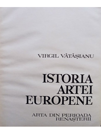 Virgil Vatasianu - Istoria artei europene - Arta din perioada renasterii - 1972 - Cartonata