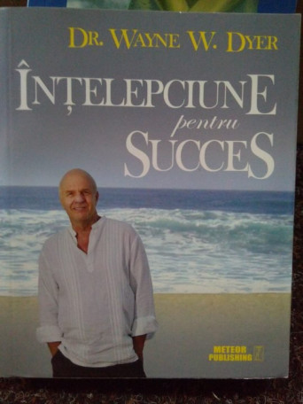 Wayne W. Dyer - Intelepciune pentru succes - 2008 - Brosata